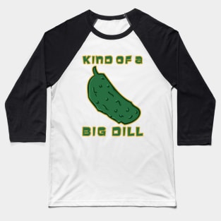 Kind of a Big Dill Baseball T-Shirt